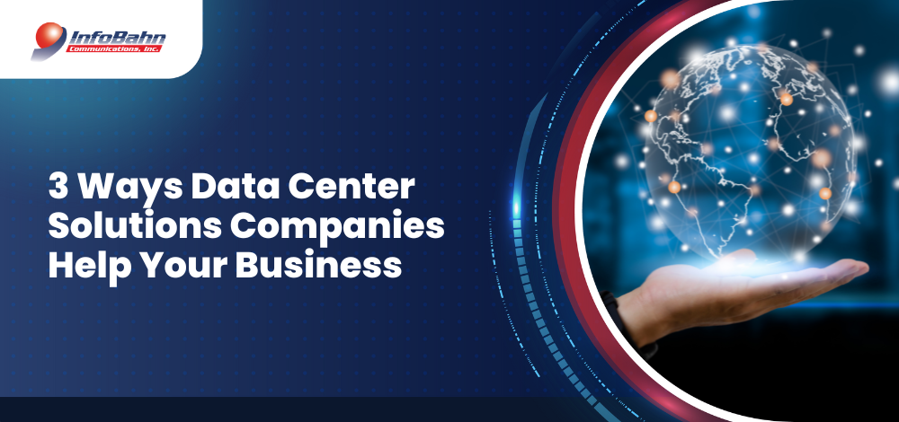 3 Ways Data Center Solutions Companies Help Your Business