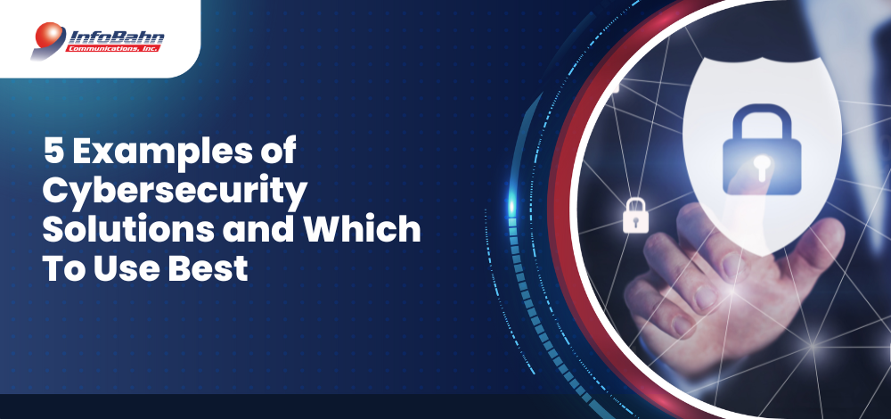 5 Examples of Cybersecurity Solutions and Which To Use Best
