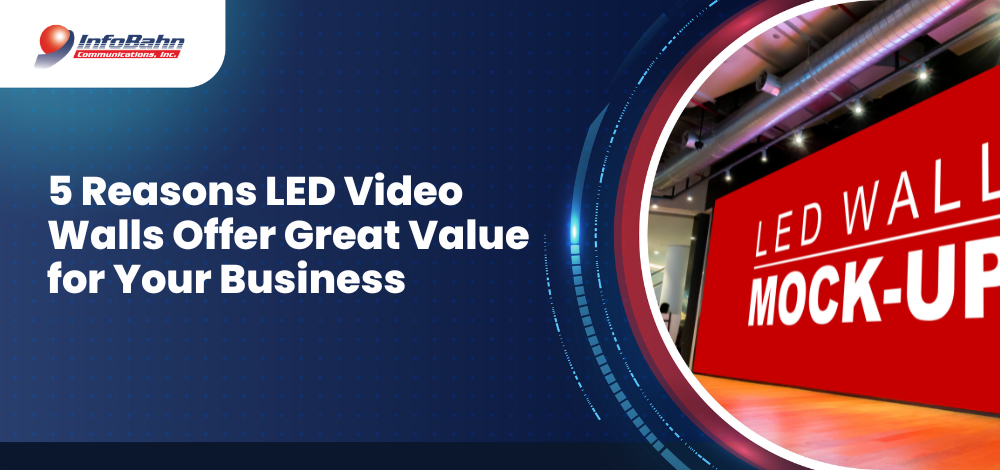 5 Reasons LED Video Walls Offer Great Value for Your Business