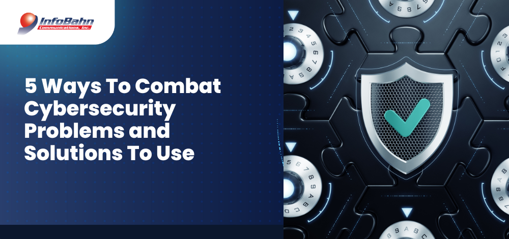 5 Ways To Combat Cybersecurity Problems and Solutions To Use