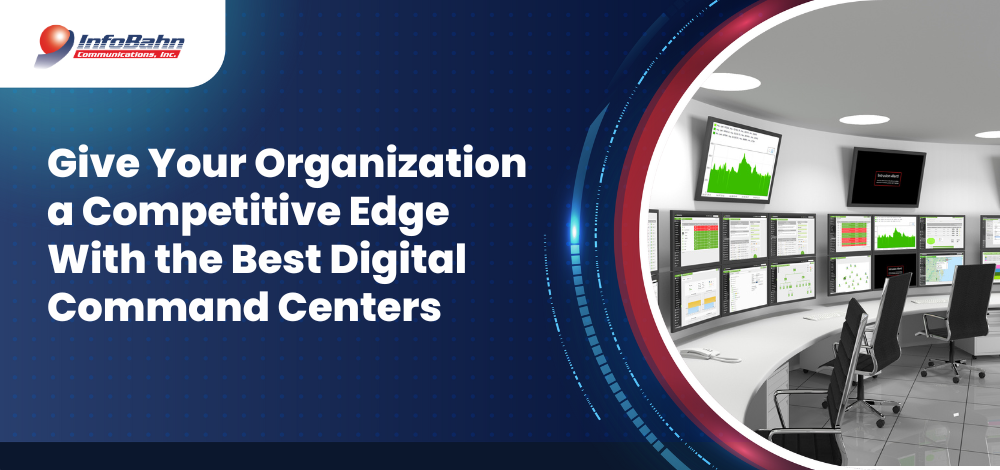 Give Your Organization a Competitive Edge With the Best Digital Command Centers