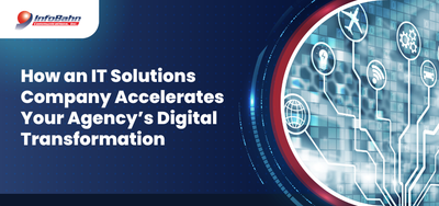 How an IT Solutions Company Accelerates Your Agency’s Digital Transformation