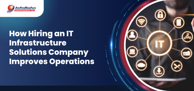 How Hiring an IT Infrastructure Solutions Company Improves Operations
