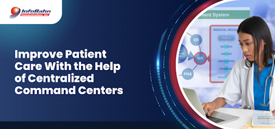 Improve Patient Care With the Help of Centralized Command Centers