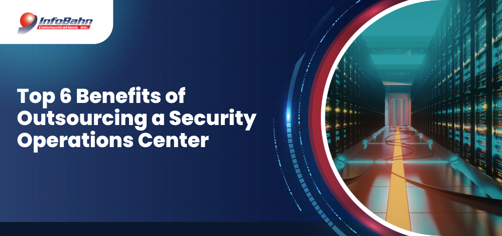 Top 6 Benefits of Outsourcing a Security Operations Center