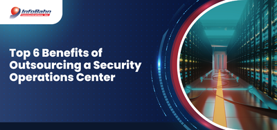 Top 6 Benefits of Outsourcing a Security Operations Center