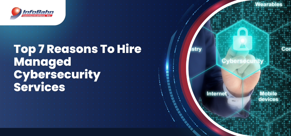 Top 7 Reasons To Hire Managed Cybersecurity Services